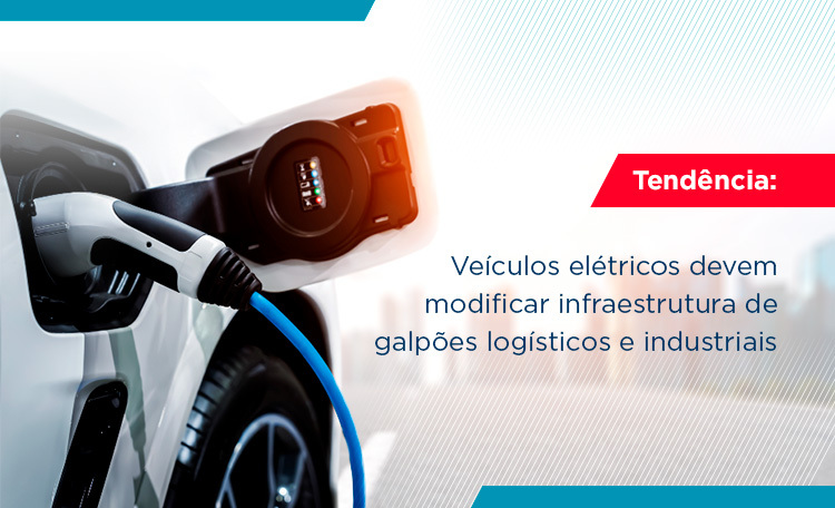 Veículos elétricos devem modificar a infraestrutura de galpões industriais e logísticos
