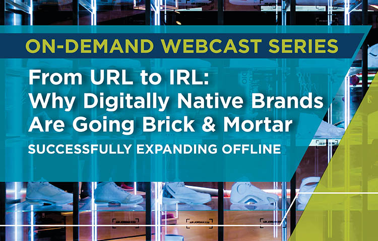 Webcast Series: From URL to IRL: Why Digitally Native Brands are Going Brick & Mortar