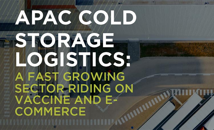 APAC Cold Storage Logistics: A Fast Growing Sector Riding on Vaccine and E-Commerce
